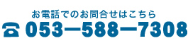 お電話でのお問合せ：０５３－５８８－７３０８
